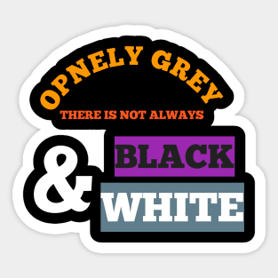 OPENLY GREY DERE IS NOT ALWAYS BLACK AND WHITE NEE T-SHIRT Sticker